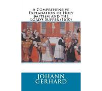A Comprehensive Explanation of Holy Baptism and the Lord's Supper (1 (Tascabile)