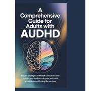 A Comprehensive Guide for Adults with AuDHD: Proven Strategies to Master Executive Function, End the Burnout Cycle, and Build a Neuro-Affirming Life You Love