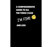 A Comprehensive Guide to All the Times I Said “I’m Fine” and Lied: A Darkly Funny Mental Health Notebook for Overthinkers, People-Pleasers, and Secret Strugglers