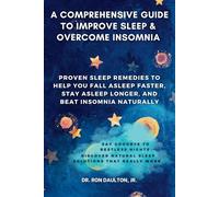 A Comprehensive Guide to Improve Sleep and Overcome Insomnia: Proven Sleep Remedies to Help You Fall Asleep Faster, Stay Asleep Longer, and Beat Insomnia Naturally