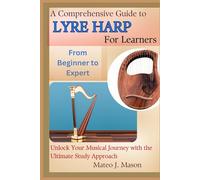 A Comprehensive Guide to Lyre Harp for Learners: From Beginner to Expert: Unlock Your Musical Journey with the Ultimate Study Approach