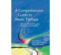 A Comprehensive Guide to Music Therapy: Theory, Clinical Practice, Research and Training
