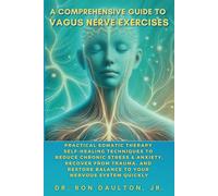 A Comprehensive Guide to Vagus Nerve Exercises: Practical Somatic Therapy Self-Healing Techniques to Reduce Chronic Stress & Anxiety, Recover from Trauma, and Restore Balance to Your Nervous System