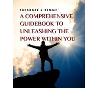 A Comprehensive Guidebook to Unleashing the Power Within You: Navigating the Journey of Self Discovery to Embrace Your True Essence and Connect with Your Inner Being