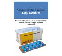 A Comprehensive Manual on Dapoxetine: Su manual completo para comprender y usar la dapoxetina de manera responsable.