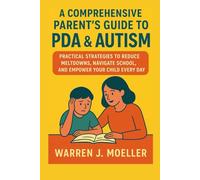A Comprehensive Parent’s Guide to PDA & Autism: Practical Strategies to Reduce Meltdowns, Navigate School, and Empower Your Child Every Day