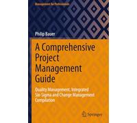 A Comprehensive Project Management Guide: Quality Management, Integrated Six-Sigma and Change Management Compilation