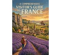A Comprehensive Visitor’s Guide to France