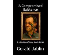A Compromised Existence: A collection of three short stories