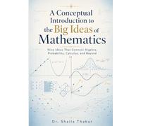 A Conceptual Introduction to the Big Ideas of Mathematics: Nine Ideas That Connect Algebra, Probability, Calculus, and Beyond