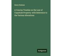 A Concise Treatise on the Law of Copyhold Property: with Reference to the Various Alterations