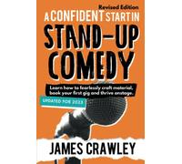 A Confident Start in Stand-Up Comedy [2023 Revised Edition]: Learn how to fearlessly craft material, book your first gig and thrive onstage.