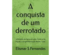 A conquista de um derrotado: A Profecia da Reconstrução: Como a Fé Ergueu o Engenheiro que Perdeu Tudo.