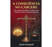 A Consciência no Cárcere: Uma Análise Filosófica e Jurídica sobre o Tempo, a Pena e a Essência Humana