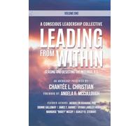 A Conscious Leadership Collective Volume I: Leading From Within: Ceasing and Desisting the Internal BS