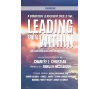 A Conscious Leadership Collective Volume I: Leading From Within: Ceasing and Desisting the Internal BS