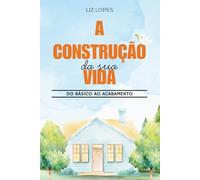 A Construção da Sua Vida: do Básico ao Acabamento