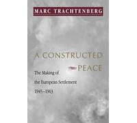 A Constructed Peace: The Making of the European Settlement, 1945-1963