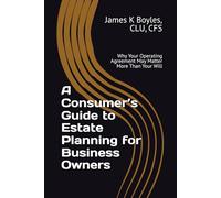 A Consumer’s Guide to Estate Planning for Business Owners: Why Your Operating Agreement May Matter More Than Your Will