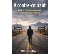 À contre-courant: Quitter le chemin tracé pour construire le sien