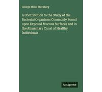 A Contribution to the Study of the Bacterial Organisms Commonly Found upon Exposed Mucous Surfaces and in the Alimentary Canal of Healthy Individuals