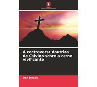A controversa doutrina de Calvino sobre a carne vivificante