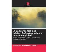 A Convergência das Ideias: Reflexões sobre a mudança global: Quatro ensaios sobre o poder, a consciência e o futuro da humanidade