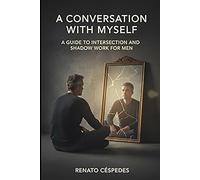 A CONVERSATION WITH MYSELF: A Guide to Introspection and Shadow Work for Men Seeking to Put Their Lives in Order.