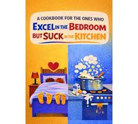 A Cookbook for the Ones Who Excel in the Bedroom but Suck in the Kitchen