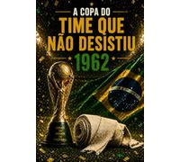 A COPA DO TIME QUE NÃO DESISTIU: 1962