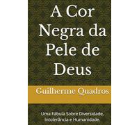 A Cor Negra da Pele de Deus: Uma Fábula Sobre Diversidade, Intolerância e Humanidade.