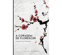 A Coragem de Florescer - Sussurros da Primavera: Para quem decidiu não se entregar ao Frio