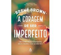 A Coragem de Ser Imperfeito. Como Aceitar a Própria Vulnerabilidade, Vencer a Vergonha e Ousar Ser Quem Você É (Em Portuguese do Brasil)
