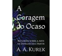 A Coragem do Ocaso: Reflexões sobre a Arte de Envelhecer e Partir
