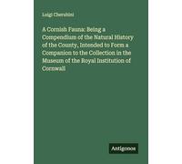 A Cornish Fauna: Being a Compendium of the Natural History of the County, Intended to Form a Companion to the Collection in the Museum of the Royal Institution of Cornwall