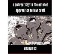 A Correct Key to the Entered Apprentice Fellow Craft and Master Maso (Tascabile)