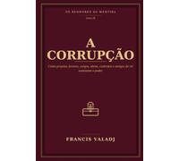 A CORRUPÇÃO: Como propina, favores, cargos, obras, contratos e amigos do rei sustentam o poder: 9