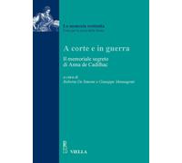 A corte e in guerra. Il memoriale segreto di Anna De Cadilhac