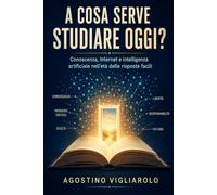 A cosa serve studiare oggi?: Conoscenza, Internet e intelligenza artificiale nell’età delle risposte facili