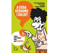 A cosa servono i soldi? Il libro che ti spiega tutto sull'economia