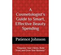 A Cosmetologist's Guide to Smart, Effective Beauty Spending: “Empower Your Clients, Build Trust, and Grow Your Business”