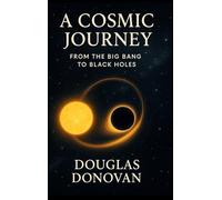 A Cosmic Journey: From the Big Bang to Black Holes