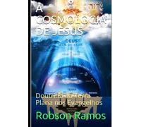 A COSMOLOGIA DE JESUS: Doutrina da Terra Plana nos Evangelhos
