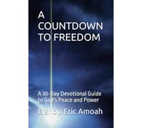 A COUNTDOWN TO FREEDOM: A 30-Day Devotional Guide to God's Peace and Power