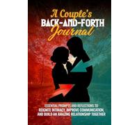 A Couple’s Back And Forth Journal: Essential Prompts and Reflections to Reignite Intimacy, Improve Communication, and Build an Amazing Relationship Together