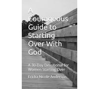 A Courageous Guide to Starting Over With God: A 30-Day Devotional for Women Starting Over