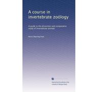 A course in invertebrate zoölogy a guide to the dissection and comparative study of invertebrate animals. 1