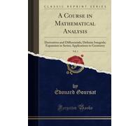 A Course in Mathematical Analysis, Vol. 1 (Classic Reprint): Derivatives and Differentials; Definite Integrals; Expansion in Series; Applications to ... Applications to Geometry (Classic Reprint)