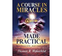 A Course In Miracles Made Practical: Keys to Discover ACIM ~ Mystic’s Journey to Belief