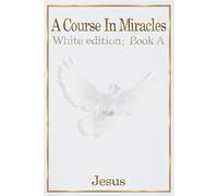 A COURSE IN MIRACLES: white edition book A: none - Christ Jesus